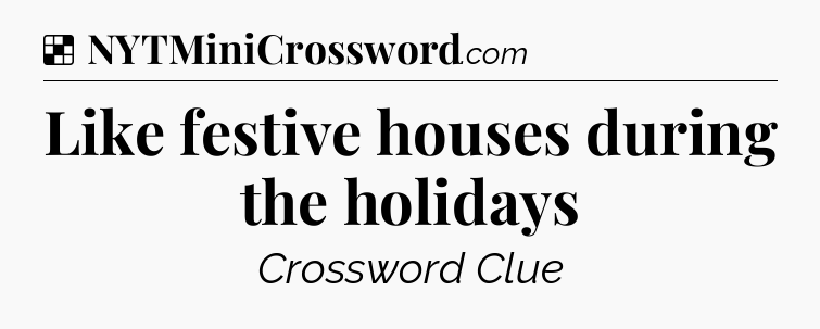 Solution: Like festive houses during the holidays - NYT Crossword