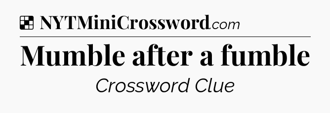 Solution: Mumble after a fumble - NYT Crossword