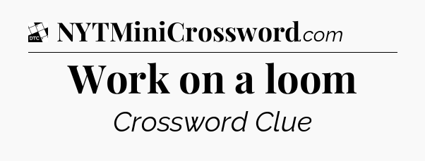 Work on a loom - Daily Themed Mini Crossword