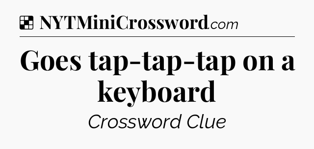 Solution: Goes tap-tap-tap on a keyboard - NYT Crossword