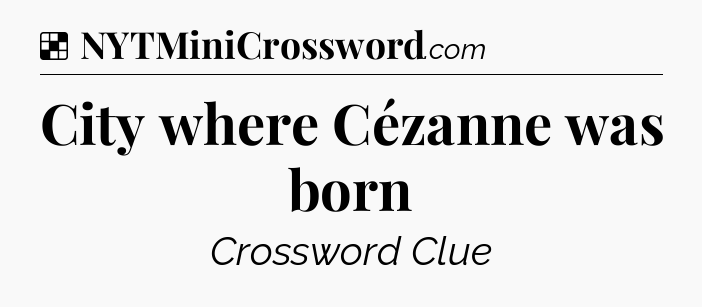 Solution: City where Cézanne was born - NYT Crossword