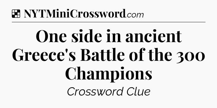 Solution: One side in ancient Greece's Battle of the 300 Champions - NYT Crossword