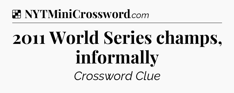 Solution: 2011 World Series champs, informally - NYT Crossword