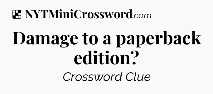 Solution: Damage to a paperback edition - NYT Crossword