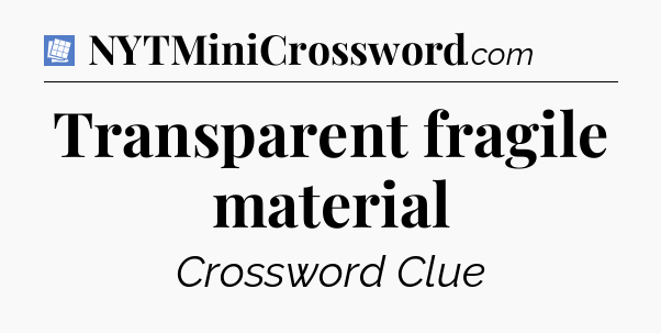 Transparent fragile material Puzzle Page Crossword Clue
