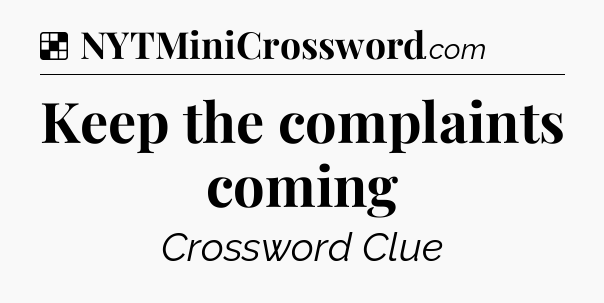 Solution: Keep the complaints coming - NYT Crossword