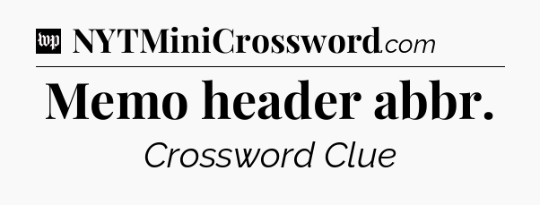 Memo header abbr Crossword Clue