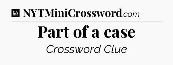 Part of a case - LA Times Crossword