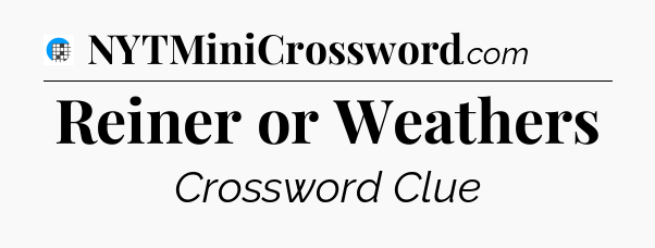 Reiner or Weathers Crossword Clue