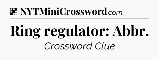Solution: Ring regulator: Abbr - NYT Crossword