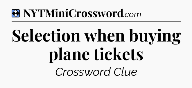 Solution: Selection when buying plane tickets - NYT Mini Crossword