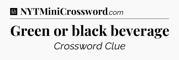 Green or black beverage - LA Times Crossword