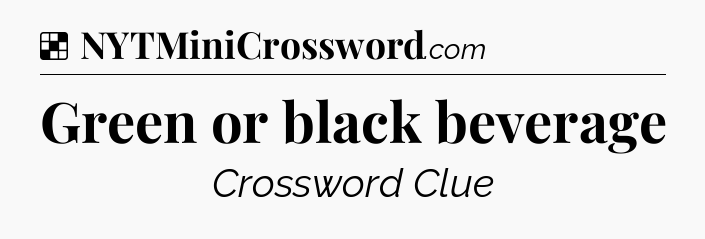 Solution: Green or black beverage - NYT Crossword