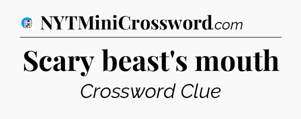 Scary beast's mouth Crossword Clue