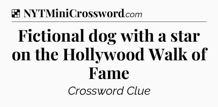 Solution: Fictional dog with a star on the Hollywood Walk of Fame - NYT Crossword