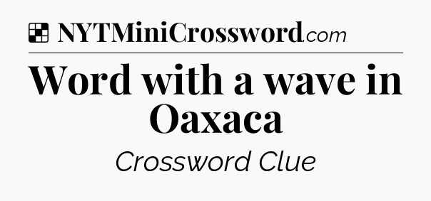 Solution: Word with a wave in Oaxaca - NYT Crossword