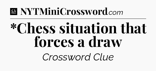 *Chess situation that forces a draw - LA Times Crossword