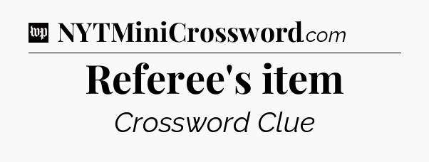 Referee's item Crossword Clue