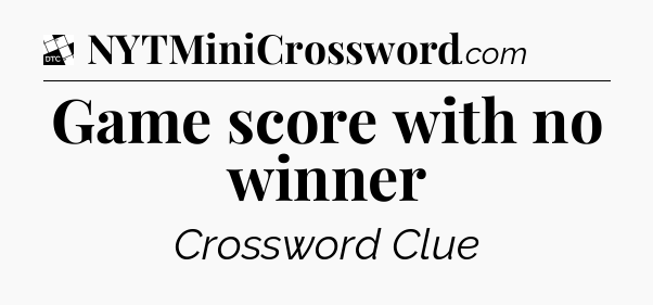Game score with no winner - Daily Themed Classic Crossword
