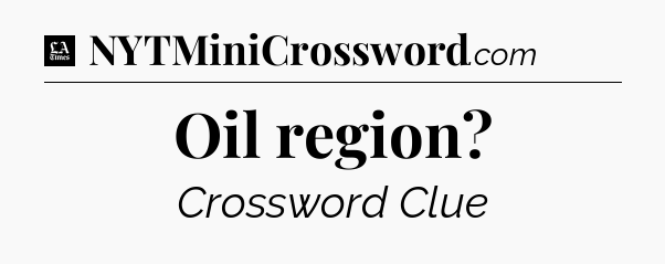 Oil region - LA Times Crossword