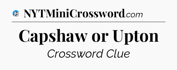 Capshaw or Upton Crossword Clue