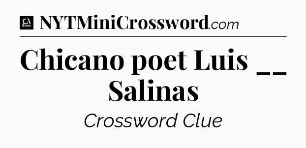Chicano poet Luis __ Salinas - LA Times Crossword