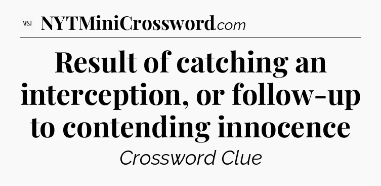 Result of catching an interception, or follow-up to contending innocence  - WSJ Crossword