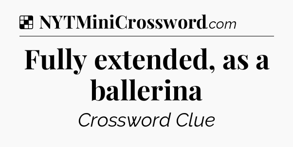 Solution: Fully extended, as a ballerina - NYT Crossword