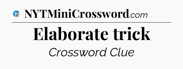 Elaborate trick Crossword Clue