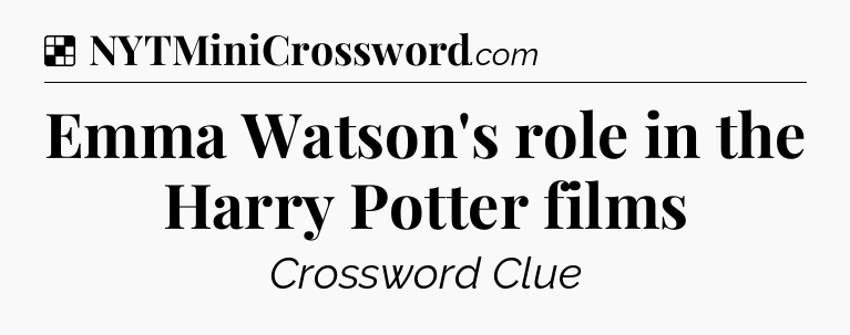 Solution: Emma Watson's role in the Harry Potter films - NYT Crossword