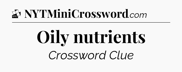 Oily nutrients - Daily Themed Classic Crossword