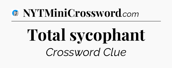 Total sycophant Crossword Clue