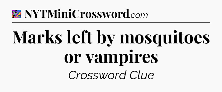 Marks left by mosquitoes or vampires Crossword Clue