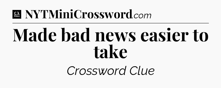 Made bad news easier to take - LA Times Crossword