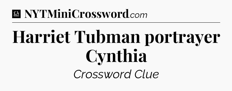 Harriet Tubman portrayer Cynthia - LA Times Crossword