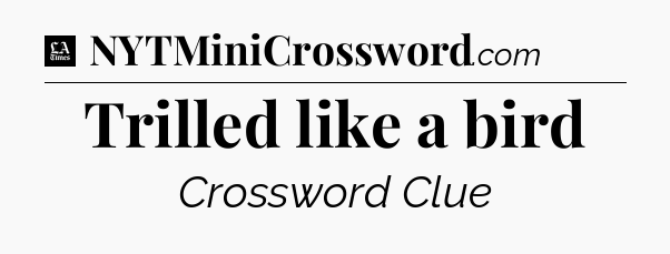 Trilled like a bird - LA Times Crossword