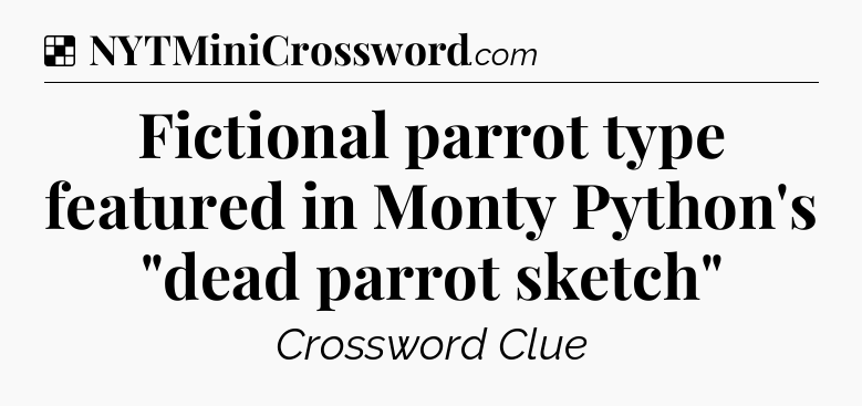 Solution: Fictional parrot type featured in Monty Python's 