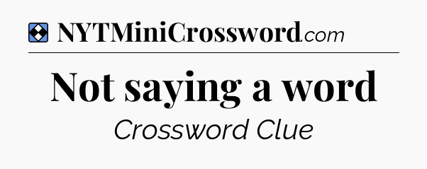 Solution: Not saying a word - NYT Mini Crossword