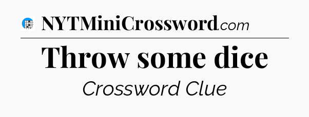 Throw some dice Crossword Clue