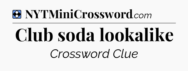 Solution: Club soda lookalike - NYT Mini Crossword