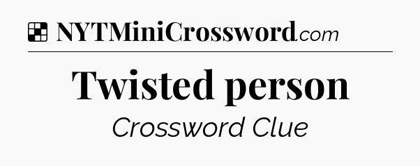 Solution: Twisted person - NYT Crossword