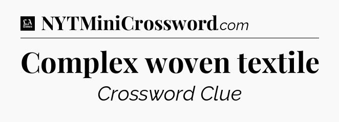 Complex woven textile - LA Times Crossword