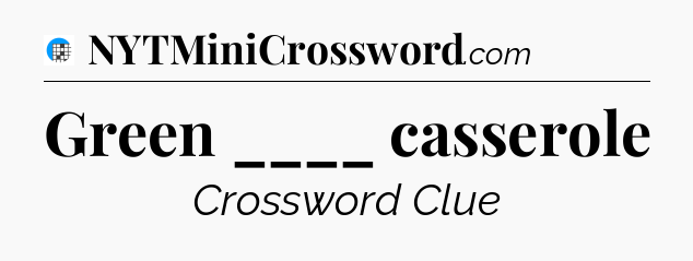 Green ____ casserole Crossword Clue