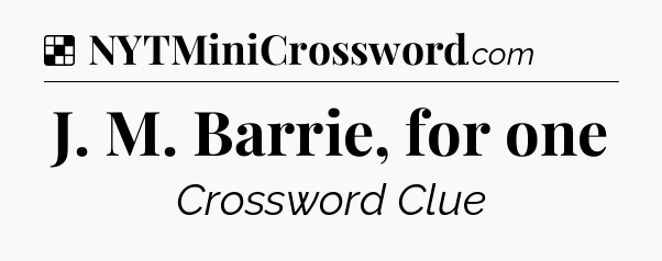 Solution: J. M. Barrie, for one - NYT Crossword