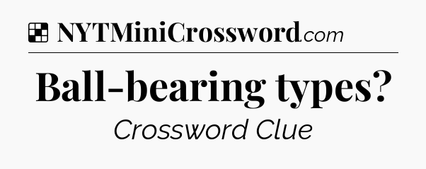 Solution: Ball-bearing types - NYT Crossword
