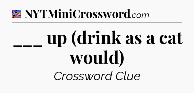 ___ up (drink as a cat would) Crossword Clue
