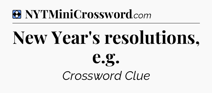 Solution: New Year's resolutions, e.g - NYT Mini Crossword