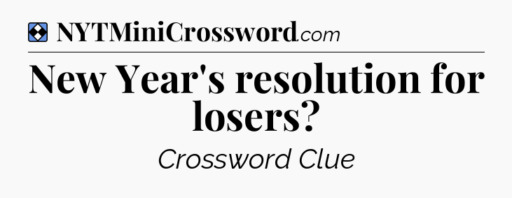 Solution: New Year's resolution for losers - NYT Mini Crossword