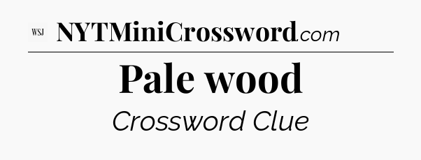 Pale wood - WSJ Crossword