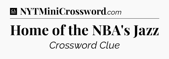Home of the NBA's Jazz - LA Times Crossword